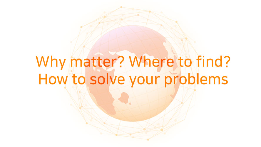 Why matter? Where to find? How to solve your problems